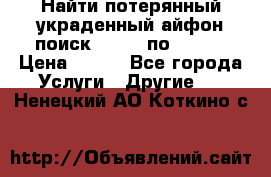 Найти потерянный/украденный айфон/поиск iPhone по imei. › Цена ­ 400 - Все города Услуги » Другие   . Ненецкий АО,Коткино с.